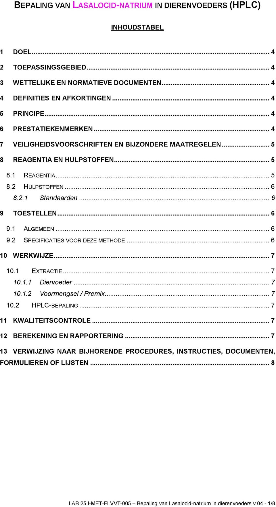 .. 6 9 TOESTELLEN... 6 9.1 ALGEMEEN... 6 9.2 SPECIFICATIES VOOR DEZE METHODE... 6 10 WERKWIJZE... 7 10.1 EXTRACTIE... 7 10.1.1 Diervoeder... 7 10.1.2 Voormengsel / Premix.