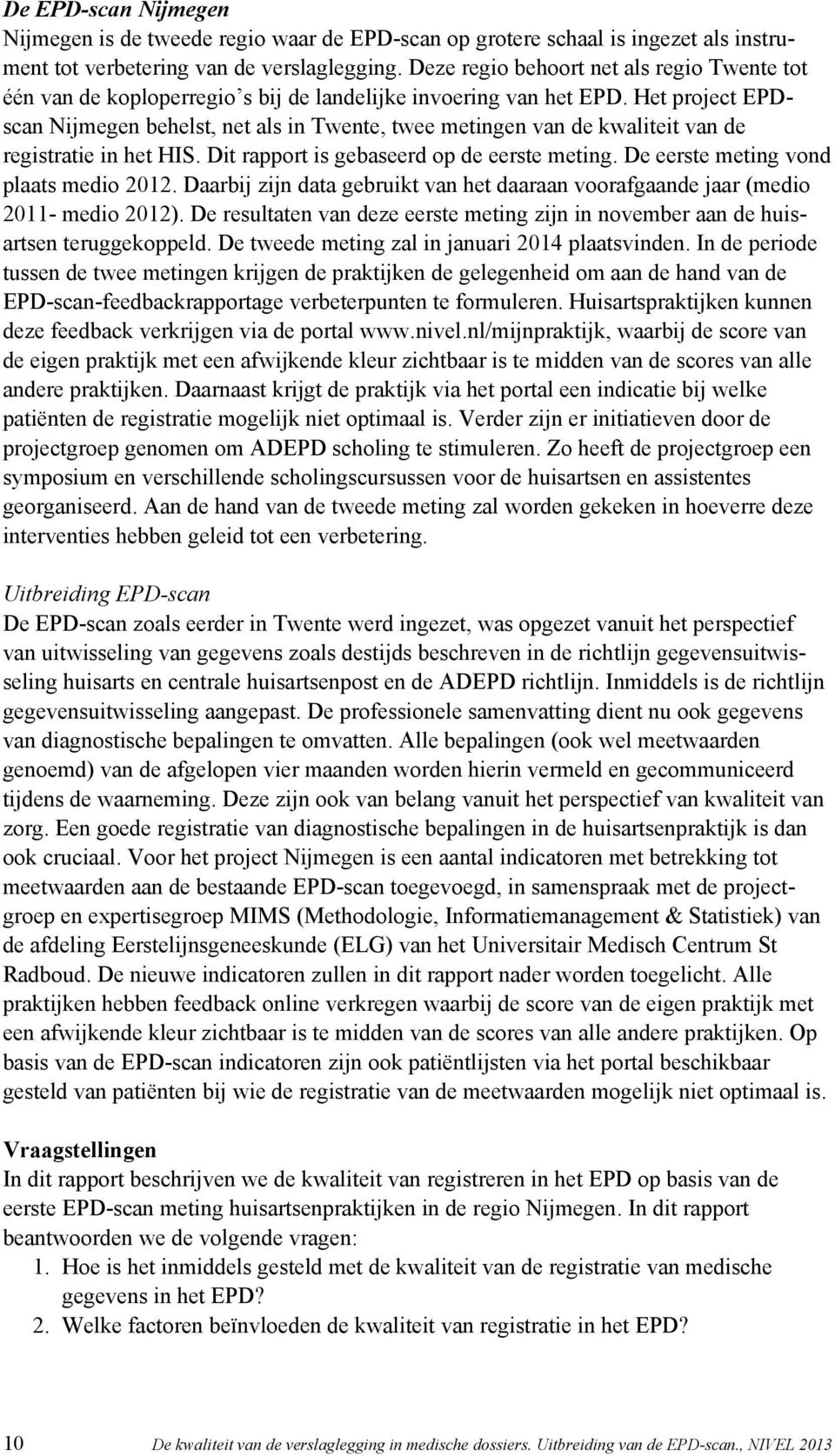 Het project EPDscan Nijmegen behelst, net als in Twente, twee metingen van de kwaliteit van de registratie in het HIS. Dit rapport is gebaseerd op de eerste meting.