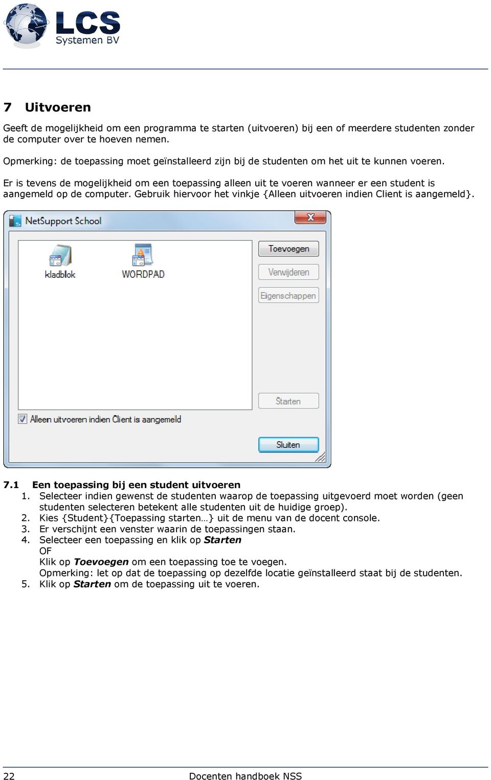 Er is tevens de mogelijkheid om een toepassing alleen uit te voeren wanneer er een student is aangemeld op de computer. Gebruik hiervoor het vinkje {Alleen uitvoeren indien Client is aangemeld}. 7.