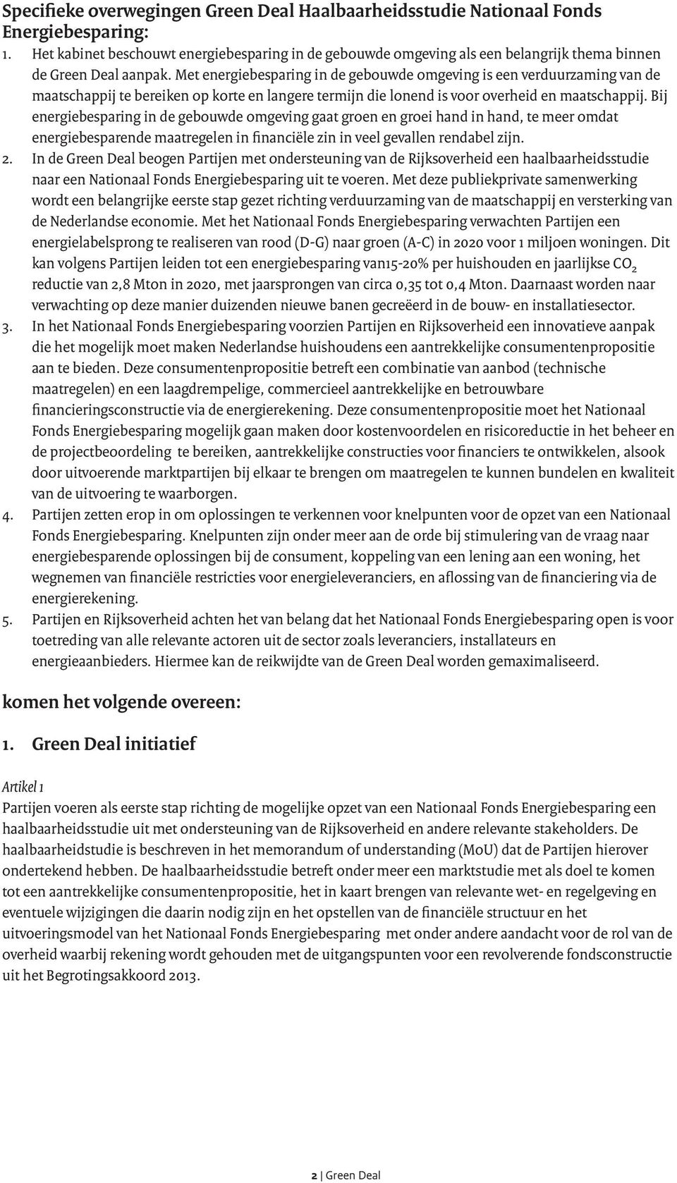 Met energiebesparing in de gebouwde omgeving is een verduurzaming van de maatschappij te bereiken op korte en langere termijn die lonend is voor overheid en maatschappij.