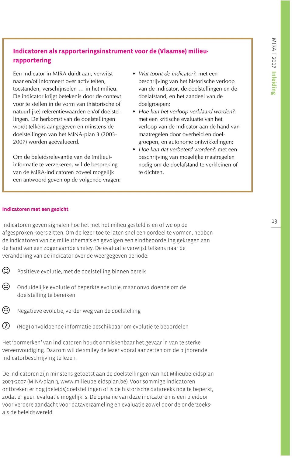 De herkomst van de doelstellingen wordt telkens aangegeven en minstens de doelstellingen van het MINA-plan 3 (2003-2007) worden geëvalueerd.