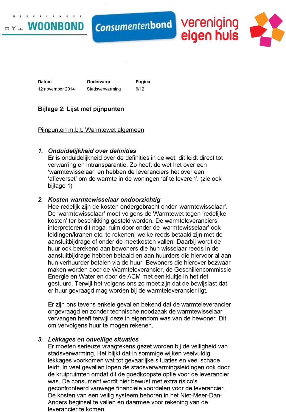 Zo heeft de wet het over een warmtewisselaar en hebben de leveranciers het over een afleverset om de warmte in de woningen af te leveren. (zie ook bijlage 1) 2.