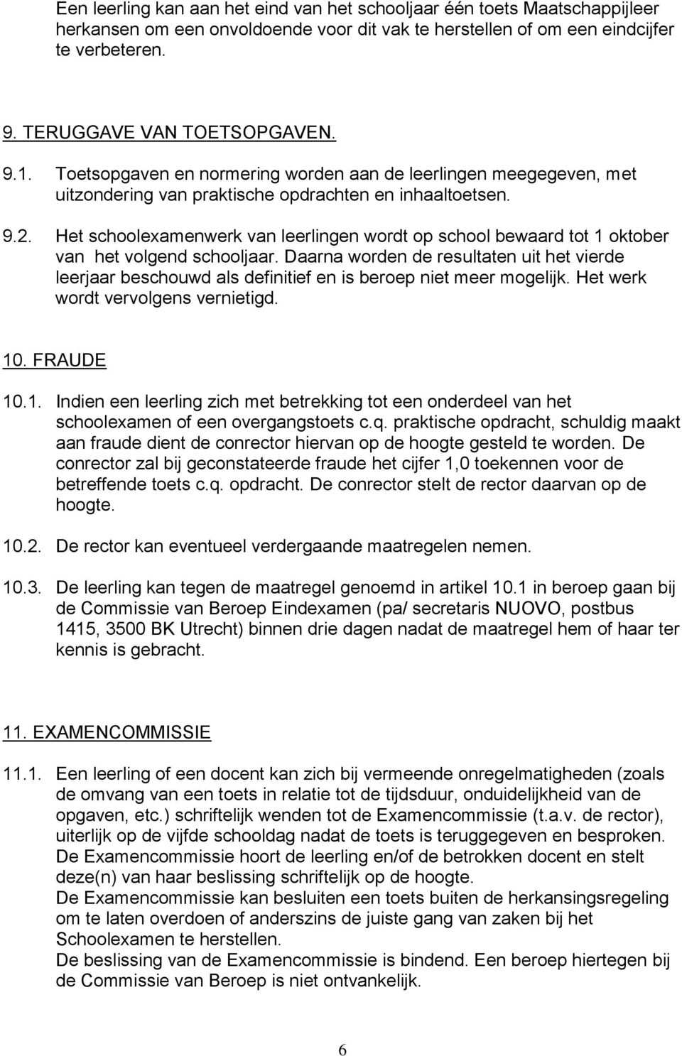 Het schoolexamenwerk van leerlingen wordt op school bewaard tot 1 oktober van het volgend schooljaar.