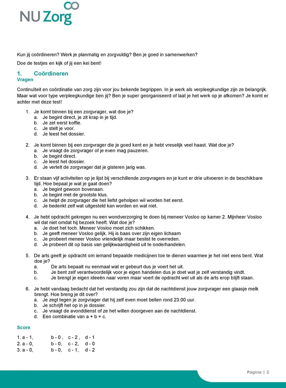 Ben je super georganiseerd of laat je het werk op je afkomen? Je komt er achter met deze test! Score 1. Je komt binnen bij een zorgvrager, wat doe je? a. Je begint direct, je zit krap in je tijd. b. Je zet eerst koffie.