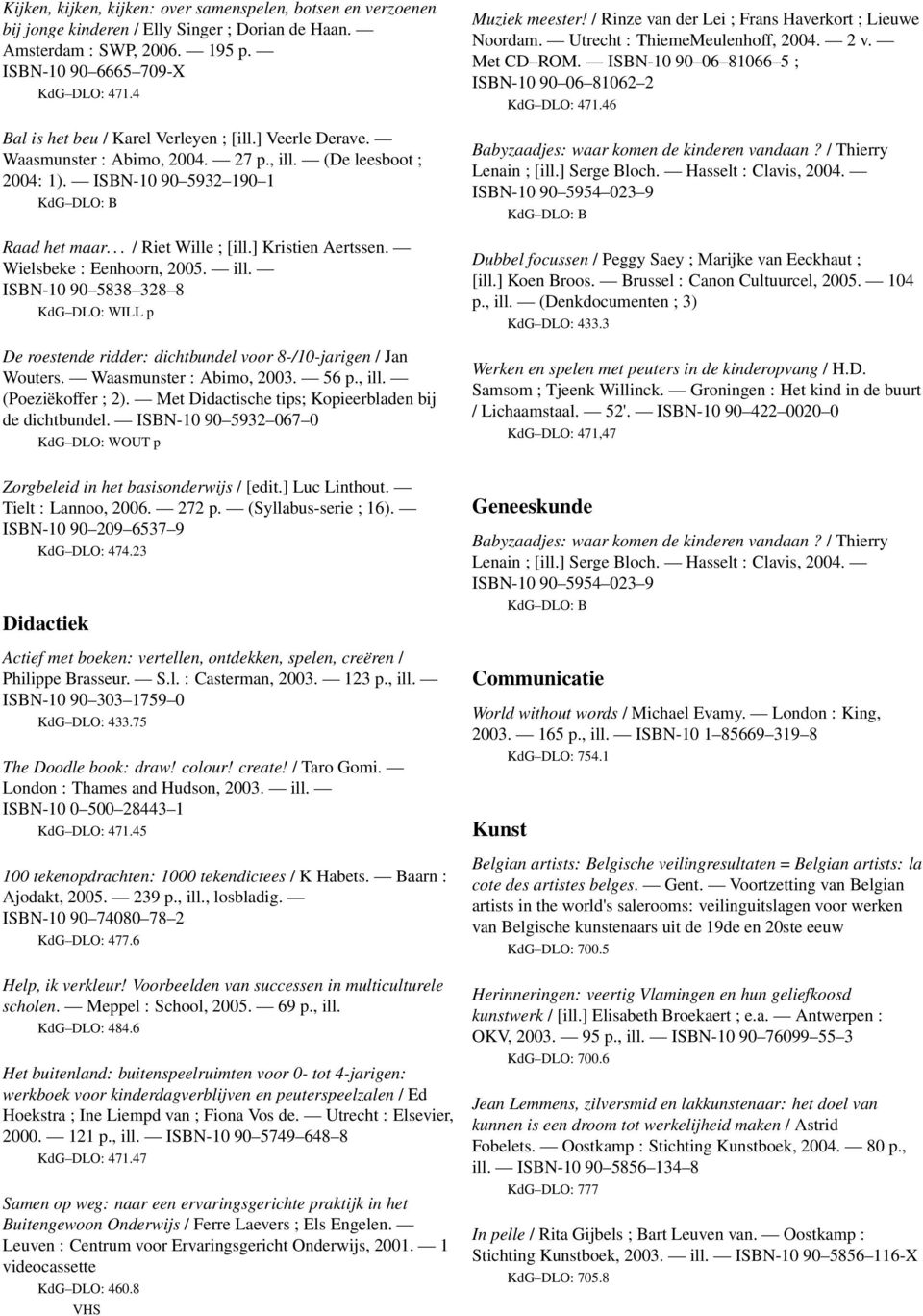 ISBN-10 90 5838 328 8 KdG DLO: WILL p De roestende ridder: dichtbundel voor 8-/10-jarigen / Jan Wouters. Waasmunster : Abimo, 2003. 56 p., ill. (Poeziëkoffer ; 2).