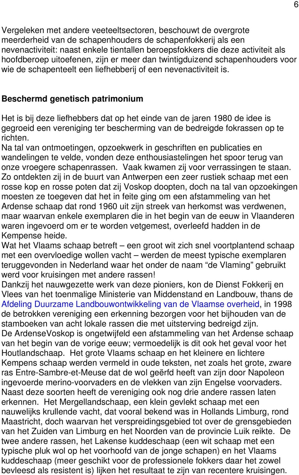 Beschermd genetisch patrimonium Het is bij deze liefhebbers dat op het einde van de jaren de idee is gegroeid een vereniging ter bescherming van de bedreigde fokrassen op te richten.