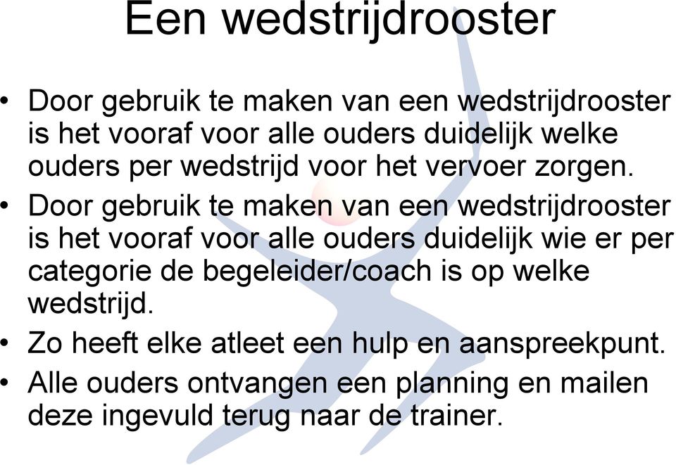 Door gebruik te maken van een wedstrijdrooster is het vooraf voor alle ouders duidelijk wie er per categorie