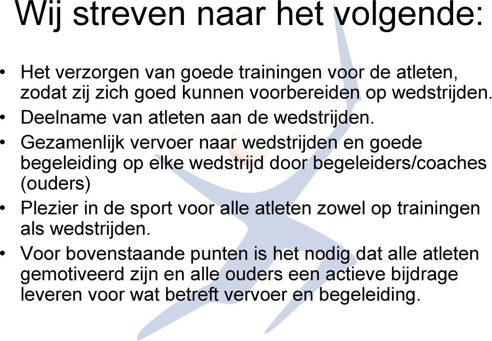 Gezamenlijk vervoer naar wedstrijden en goede begeleiding op elke wedstrijd door begeleiders/coaches (ouders) Plezier in de sport