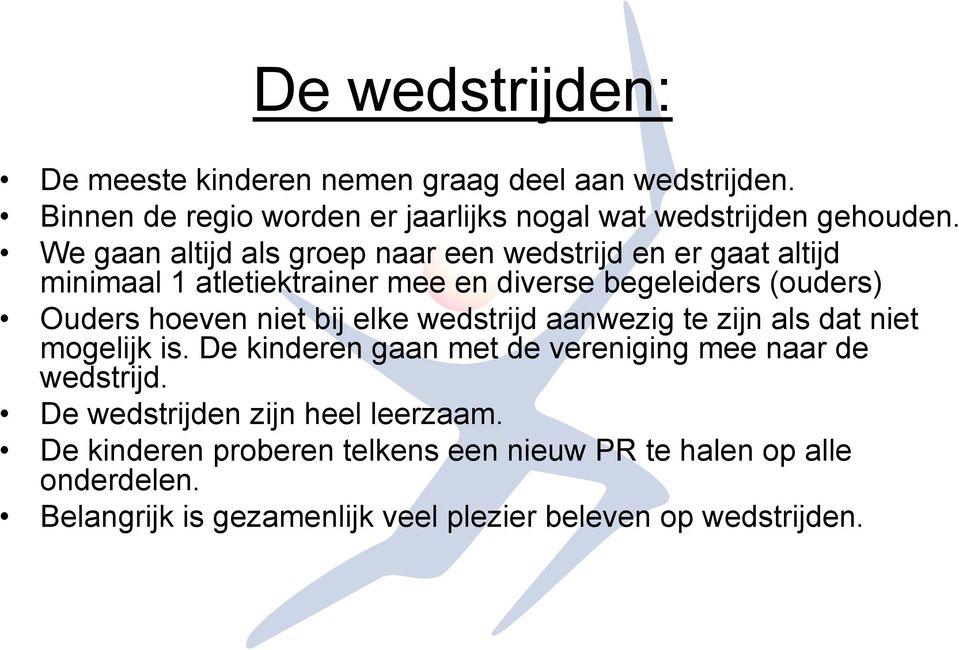 niet bij elke wedstrijd aanwezig te zijn als dat niet mogelijk is. De kinderen gaan met de vereniging mee naar de wedstrijd.