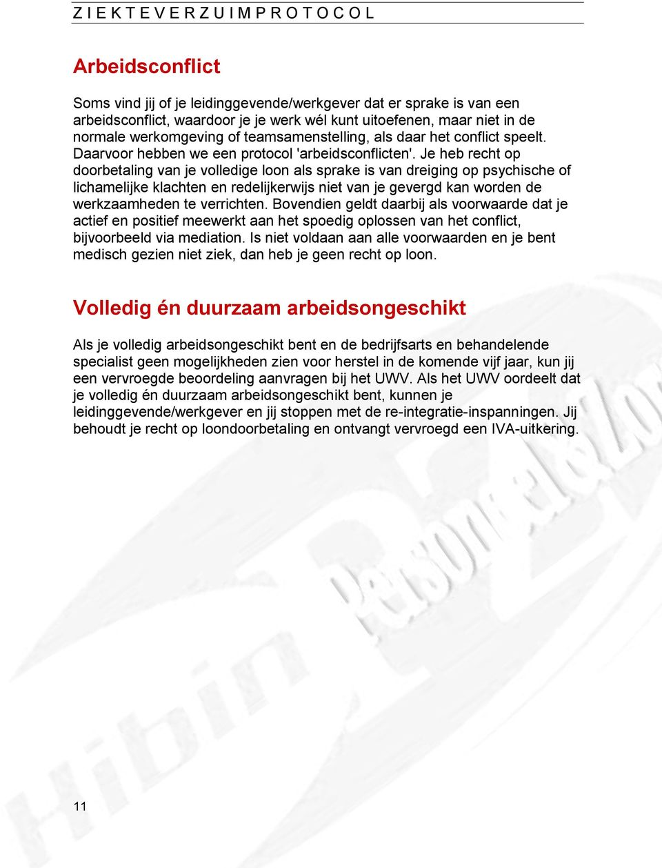 Je heb recht op doorbetaling van je volledige loon als sprake is van dreiging op psychische of lichamelijke klachten en redelijkerwijs niet van je gevergd kan worden de werkzaamheden te verrichten.