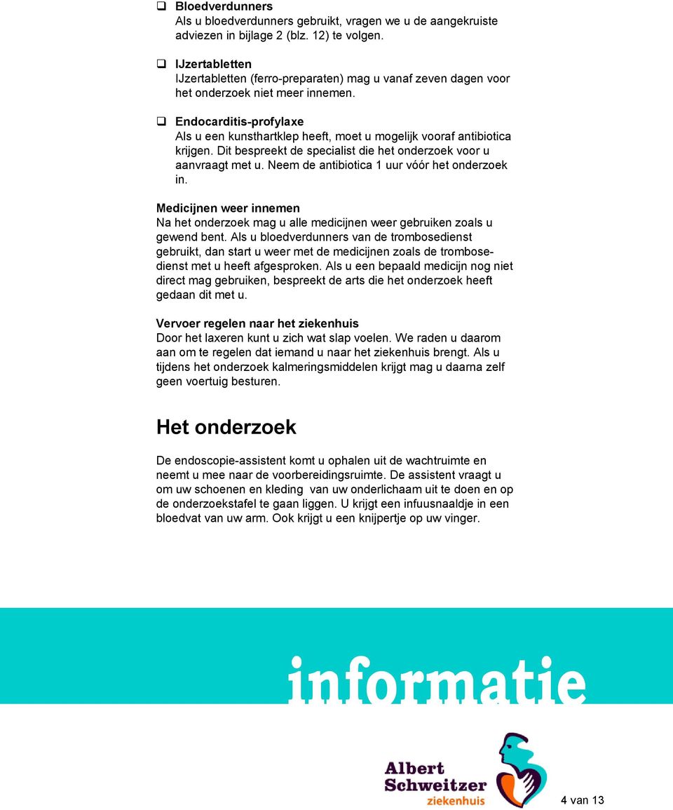 Endocarditis-profylaxe Als u een kunsthartklep heeft, moet u mogelijk vooraf antibiotica krijgen. Dit bespreekt de specialist die het onderzoek voor u aanvraagt met u.