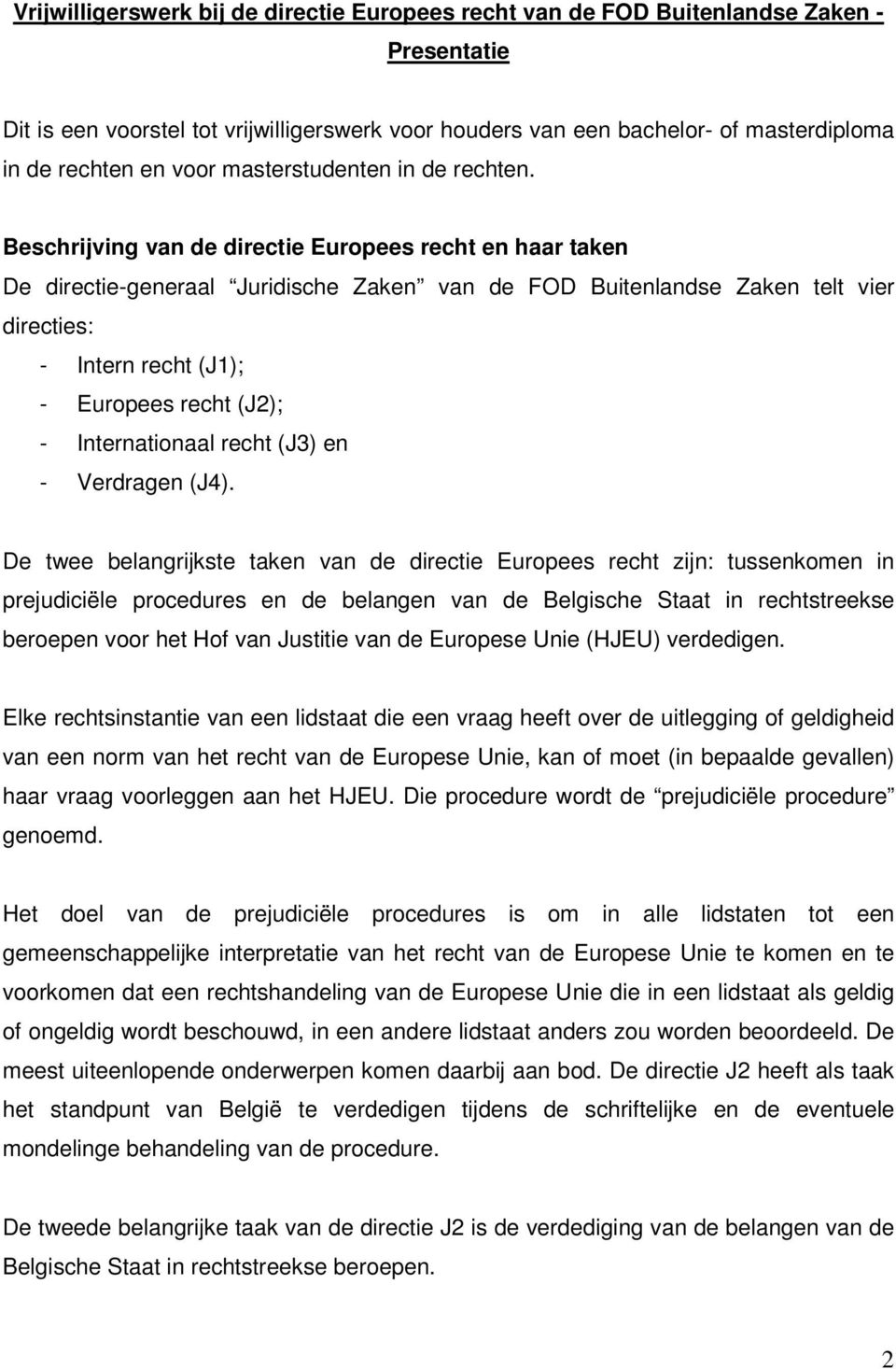 Beschrijving van de directie Europees recht en haar taken De directie-generaal Juridische Zaken van de FOD Buitenlandse Zaken telt vier directies: - Intern recht (J1); - Europees recht (J2); -