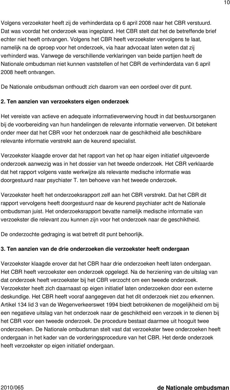 Volgens het CBR heeft verzoekster vervolgens te laat, namelijk na de oproep voor het onderzoek, via haar advocaat laten weten dat zij verhinderd was.