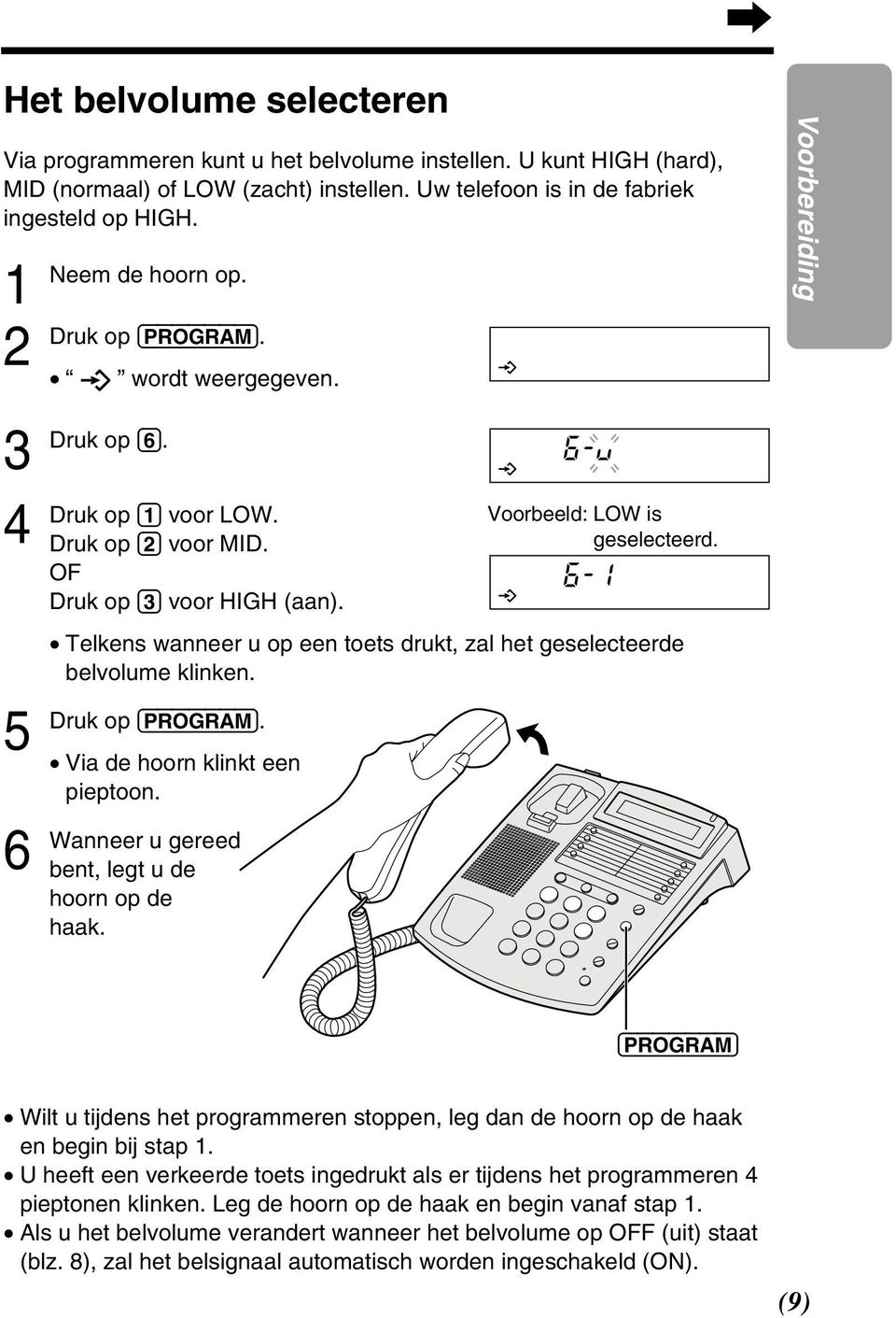 Telkens wanneer u op een toets drukt, zal het geselecteerde belvolume klinken. op (PROGRAM). Via de hoorn klinkt een pieptoon. u gereed bent, legt u de hoorn op de haak.