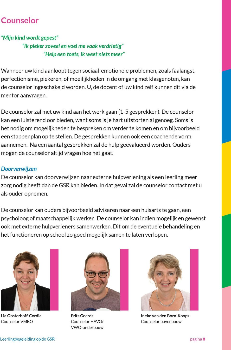 De counselor zal met uw kind aan het werk gaan (1-5 gesprekken). De counselor kan een luisterend oor bieden, want soms is je hart uitstorten al genoeg.