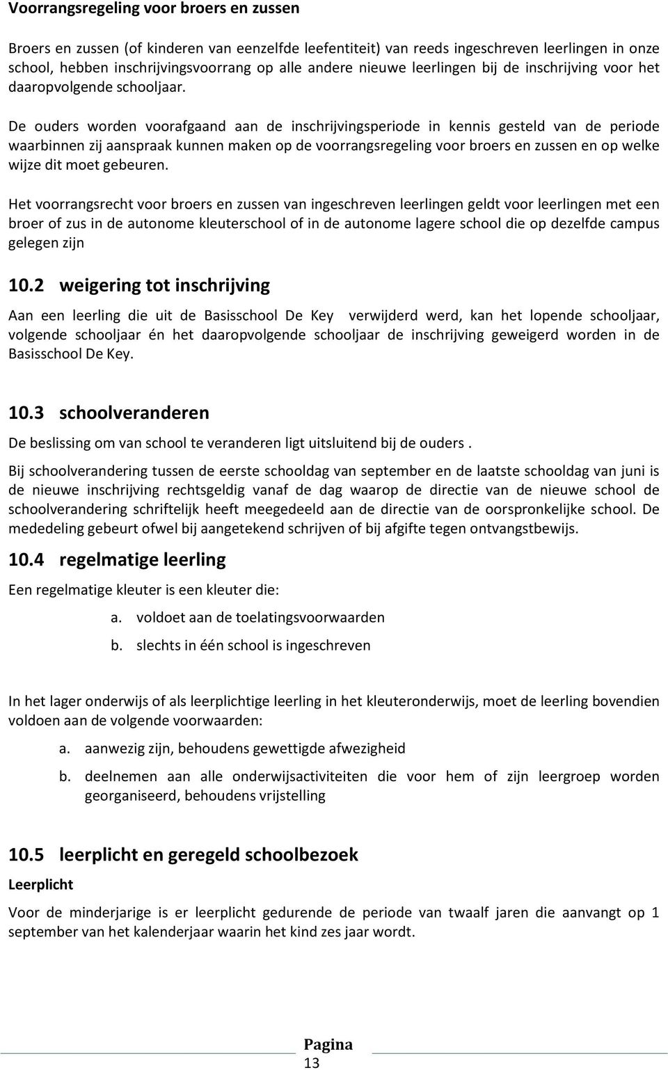 De ouders worden voorafgaand aan de inschrijvingsperiode in kennis gesteld van de periode waarbinnen zij aanspraak kunnen maken op de voorrangsregeling voor broers en zussen en op welke wijze dit