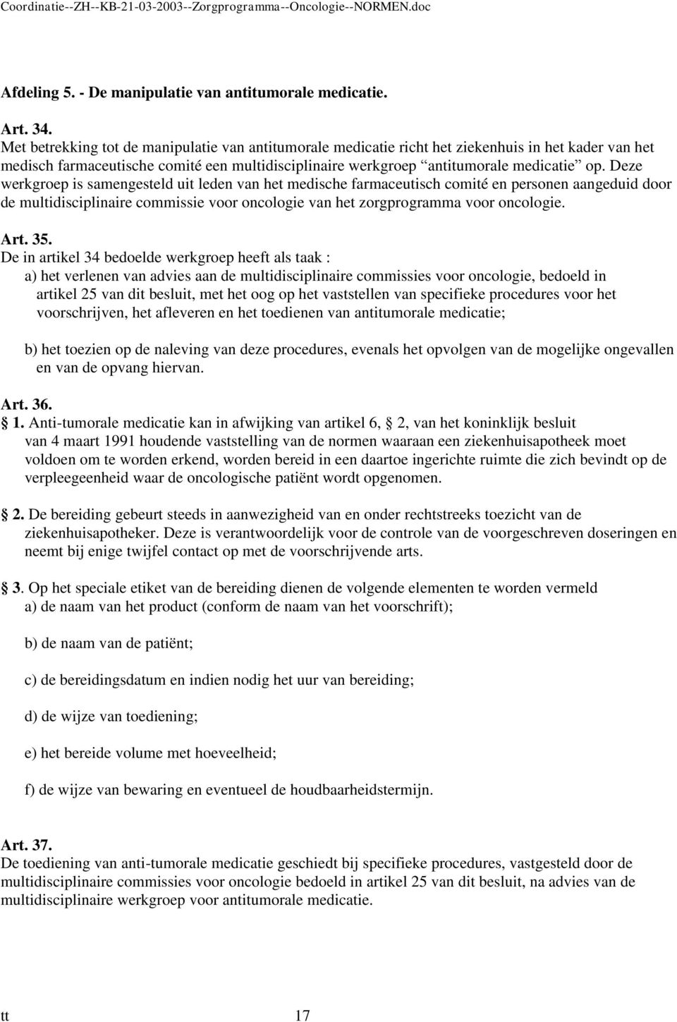 Deze werkgroep is samengesteld uit leden van het medische farmaceutisch comité en personen aangeduid door de multidisciplinaire commissie voor oncologie van het zorgprogramma voor oncologie. Art. 35.