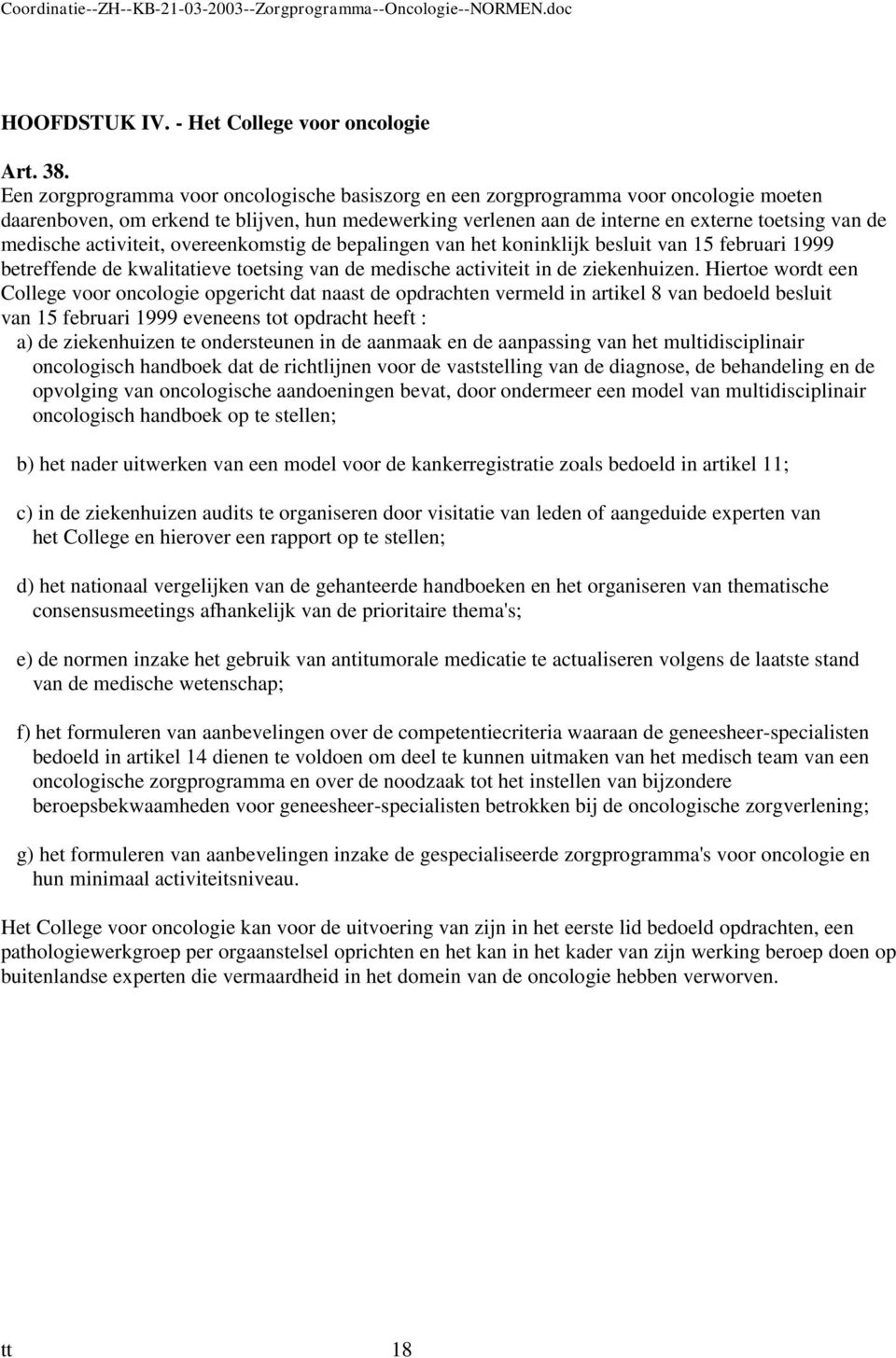 activiteit, overeenkomstig de bepalingen van het koninklijk besluit van 15 februari 1999 betreffende de kwalitatieve toetsing van de medische activiteit in de ziekenhuizen.