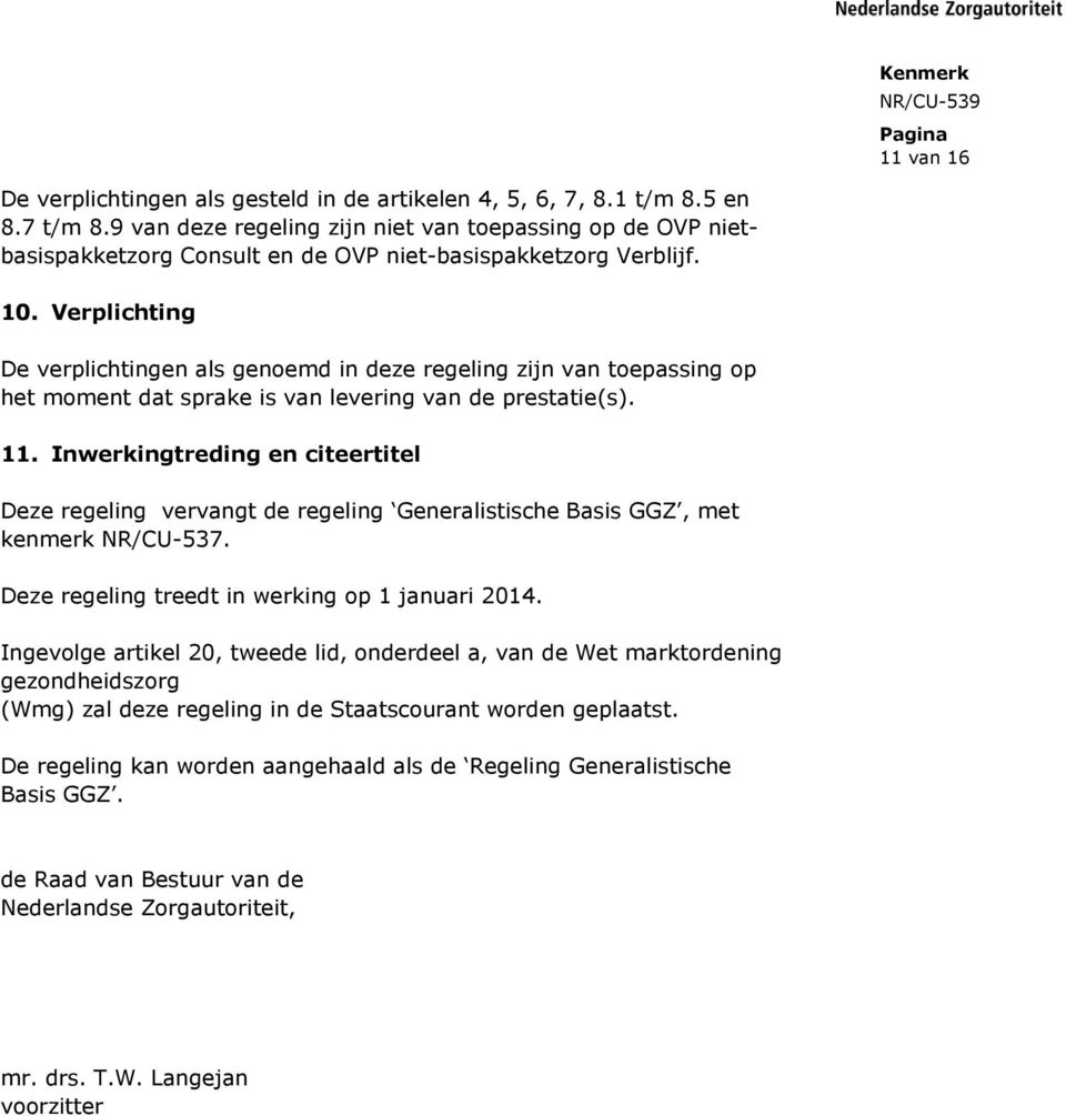 Verplichting De verplichtingen als genoemd in deze regeling zijn van toepassing op het moment dat sprake is van levering van de prestatie(s). 11.