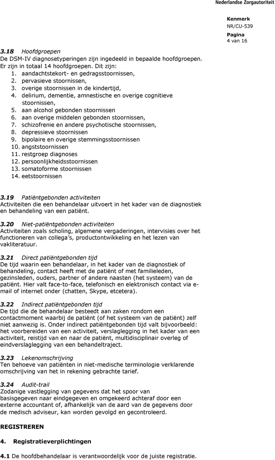 aan overige middelen gebonden stoornissen, 7. schizofrenie en andere psychotische stoornissen, 8. depressieve stoornissen 9. bipolaire en overige stemmingsstoornissen 10. angststoornissen 11.