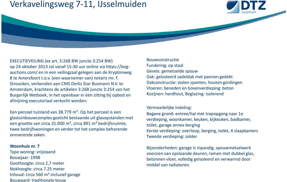 te Amsterdam, krachtens de artikelen 3:268 juncto3:254 van het Burgerlijk Wetboek, in het openbaar in één zitting bij opbod en afmijning executoriaal verkocht worden: Een perceel tuinland van 38.