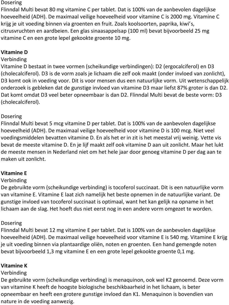 Een glas sinaasappelsap (100 ml) bevat bijvoorbeeld 25 mg vitamine C en een grote lepel gekookte groente 10 mg.