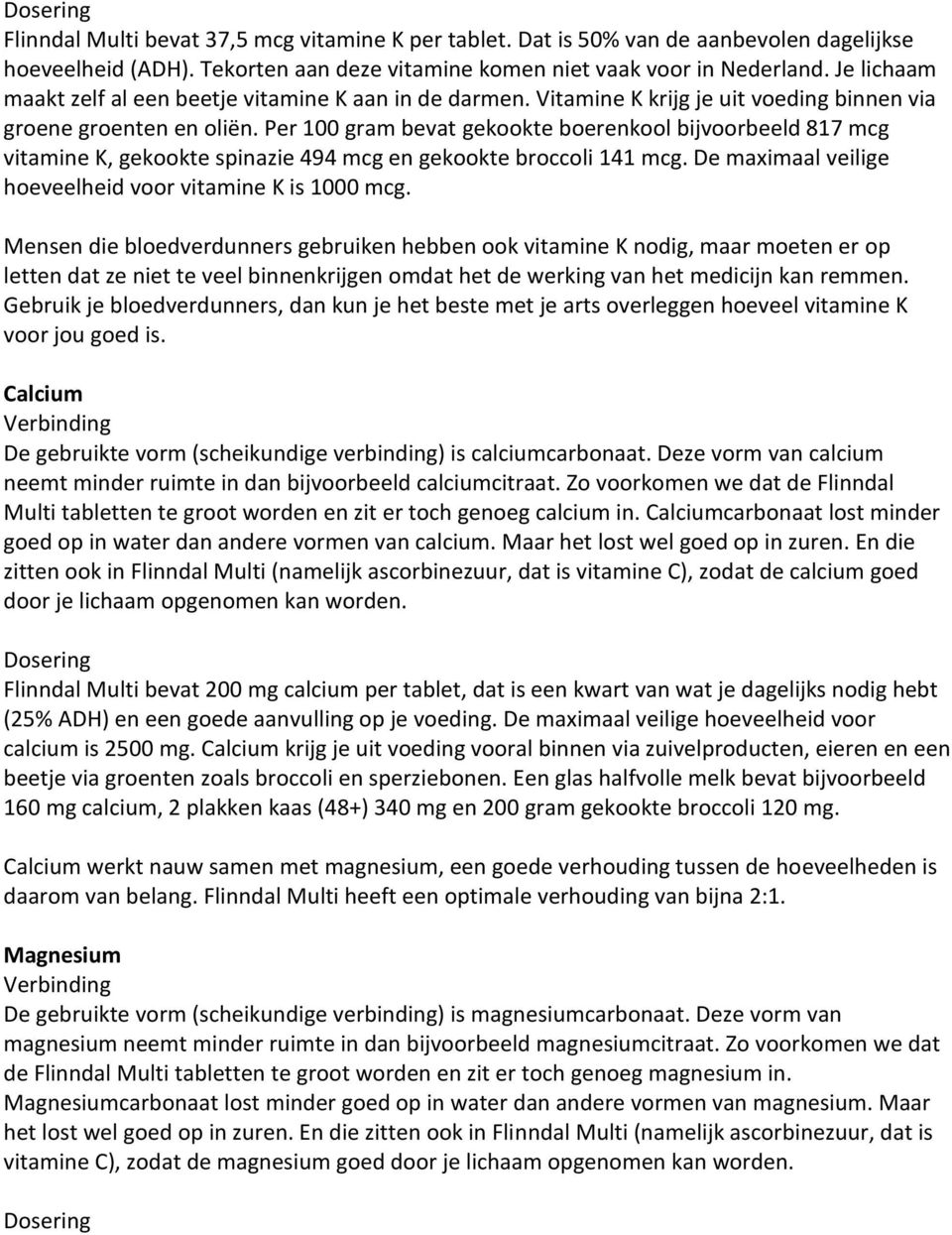 Per 100 gram bevat gekookte boerenkool bijvoorbeeld 817 mcg vitamine K, gekookte spinazie 494 mcg en gekookte broccoli 141 mcg. De maximaal veilige hoeveelheid voor vitamine K is 1000 mcg.