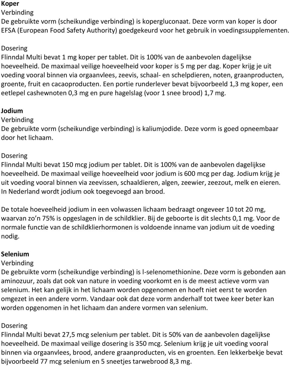 Koper krijg je uit voeding vooral binnen via orgaanvlees, zeevis, schaal- en schelpdieren, noten, graanproducten, groente, fruit en cacaoproducten.