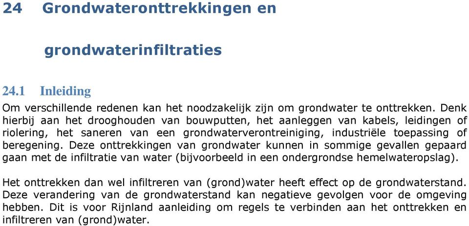 Deze onttrekkingen van grondwater kunnen in sommige gevallen gepaard gaan met de infiltratie van water (bijvoorbeeld in een ondergrondse hemelwateropslag).