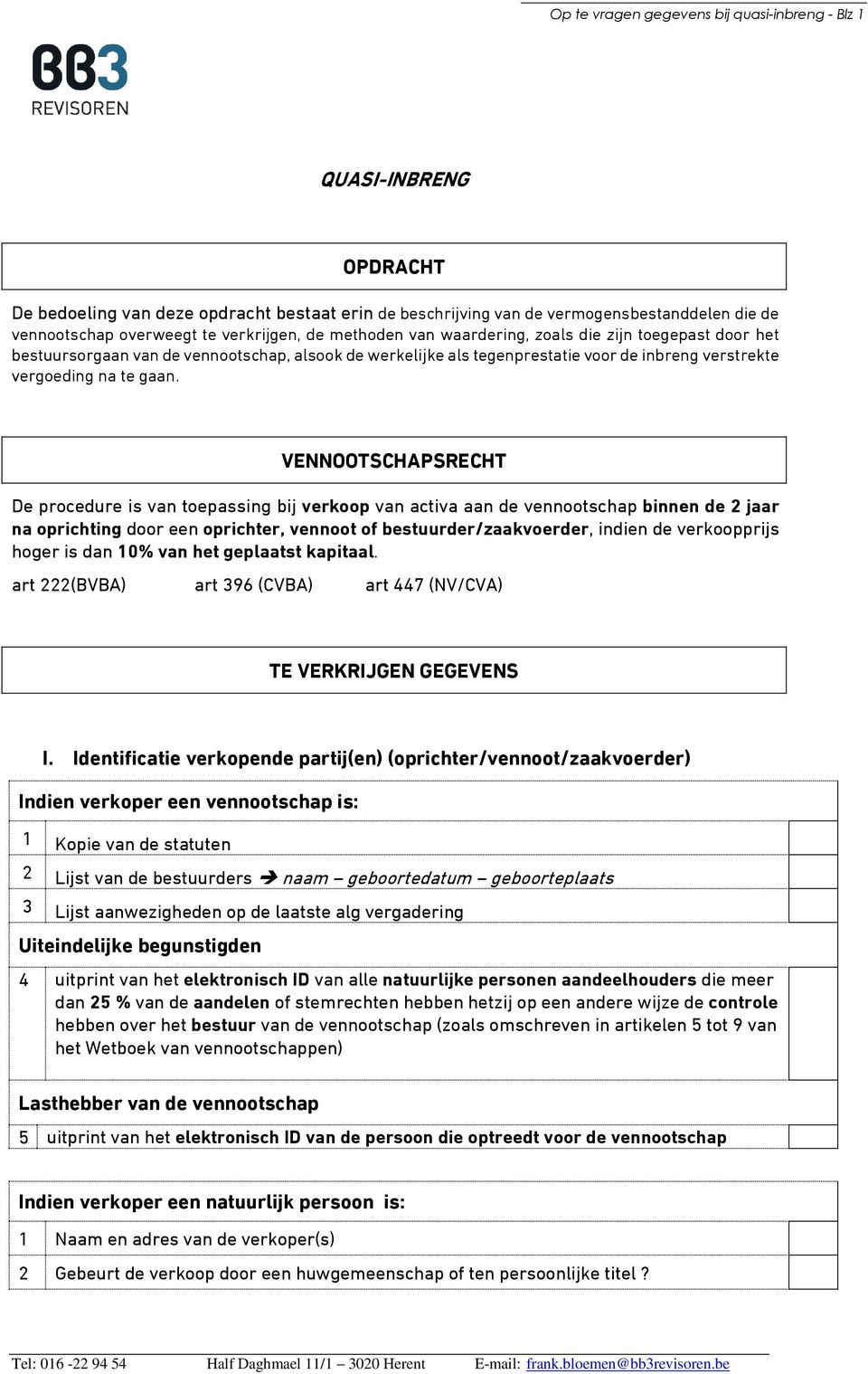 VENNOOTSCHAPSRECHT De procedure is van toepassing bij verkoop van activa aan de vennootschap binnen de 2 jaar na oprichting door een oprichter, vennoot of bestuurder/zaakvoerder, indien de