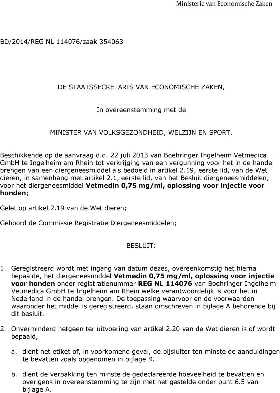 op de aanvraag d.d. 22 juli 2013 van Boehringer Ingelheim Vetmedica GmbH te Ingelheim am Rhein tot verkrijging van een vergunning voor het in de handel brengen van een diergeneesmiddel als bedoeld in artikel 2.