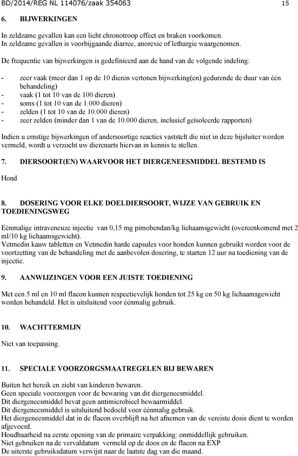 De frequentie van bijwerkingen is gedefinieerd aan de hand van de volgende indeling: - zeer vaak (meer dan 1 op de 10 dieren vertonen bijwerking(en) gedurende de duur van één behandeling) - vaak (1