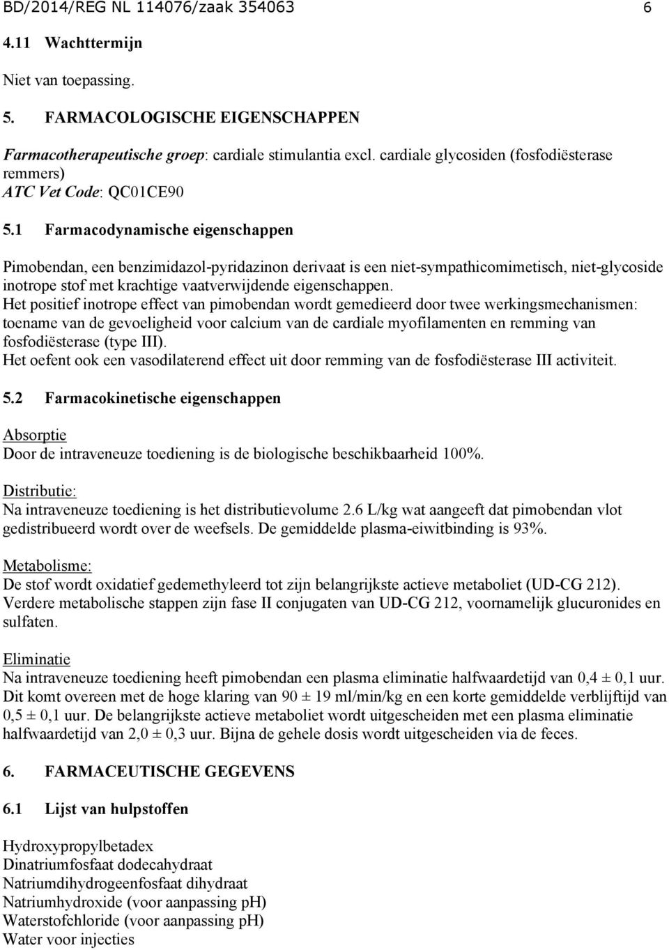 1 Farmacodynamische eigenschappen Pimobendan, een benzimidazol-pyridazinon derivaat is een niet-sympathicomimetisch, niet-glycoside inotrope stof met krachtige vaatverwijdende eigenschappen.