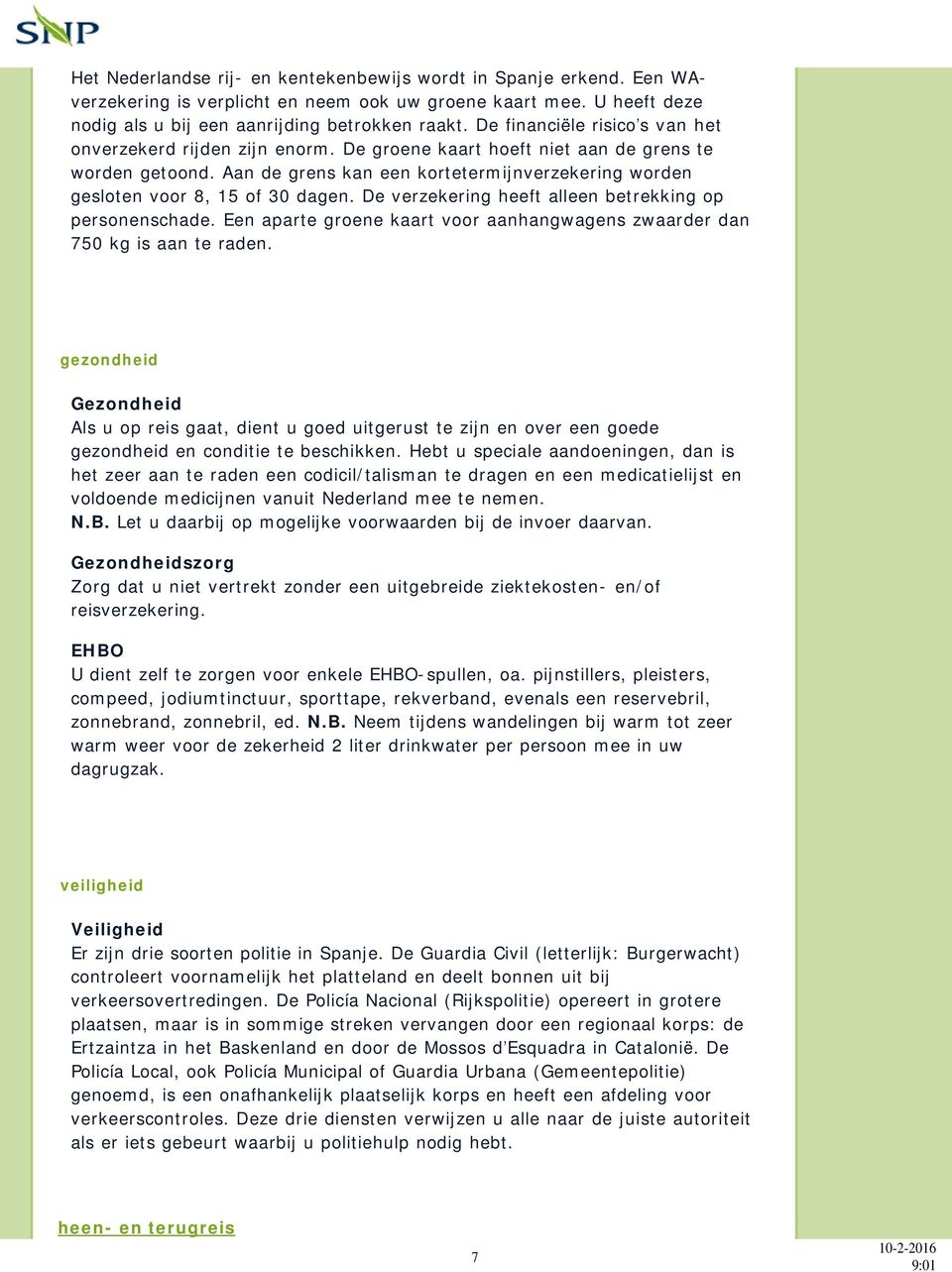 Aan de grens kan een kortetermijnverzekering worden gesloten voor 8, 15 of 30 dagen. De verzekering heeft alleen betrekking op personenschade.