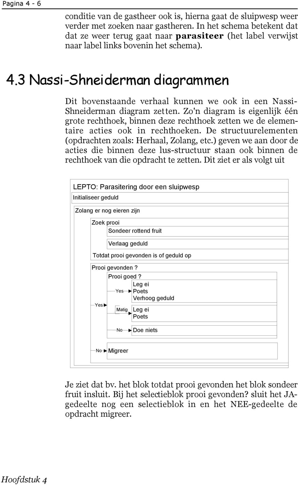 3 Nassi-Shneiderman diagrammen Dit bovenstaande verhaal kunnen we ook in een Nassi- Shneiderman diagram zetten.