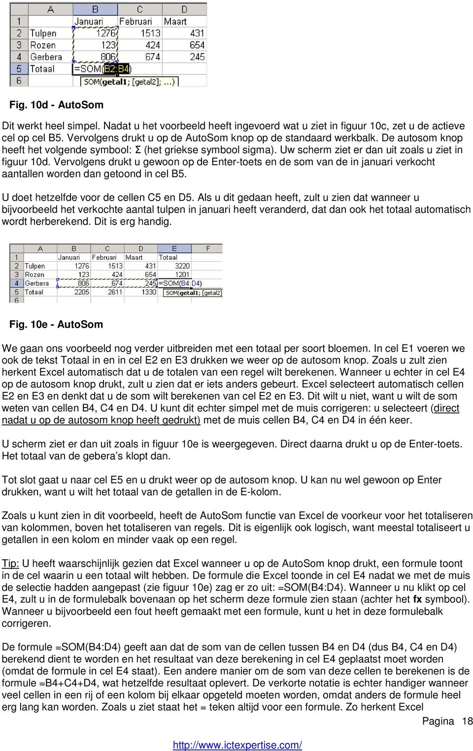 Vervolgens drukt u gewoon op de Enter-toets en de som van de in januari verkocht aantallen worden dan getoond in cel B5. U doet hetzelfde voor de cellen C5 en D5.