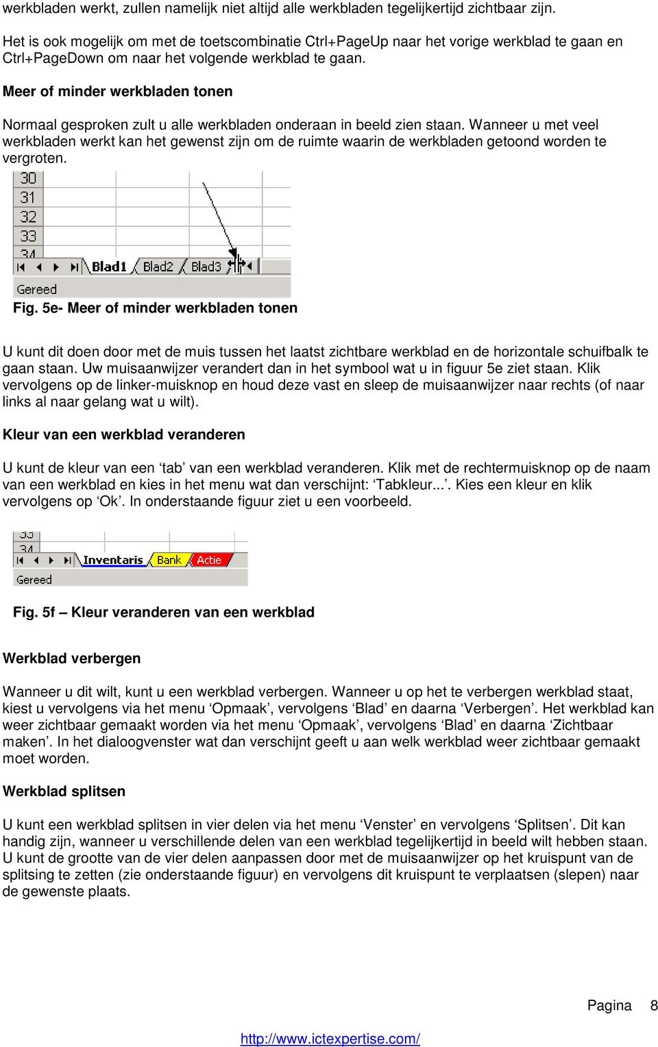 Meer of minder werkbladen tonen Normaal gesproken zult u alle werkbladen onderaan in beeld zien staan.