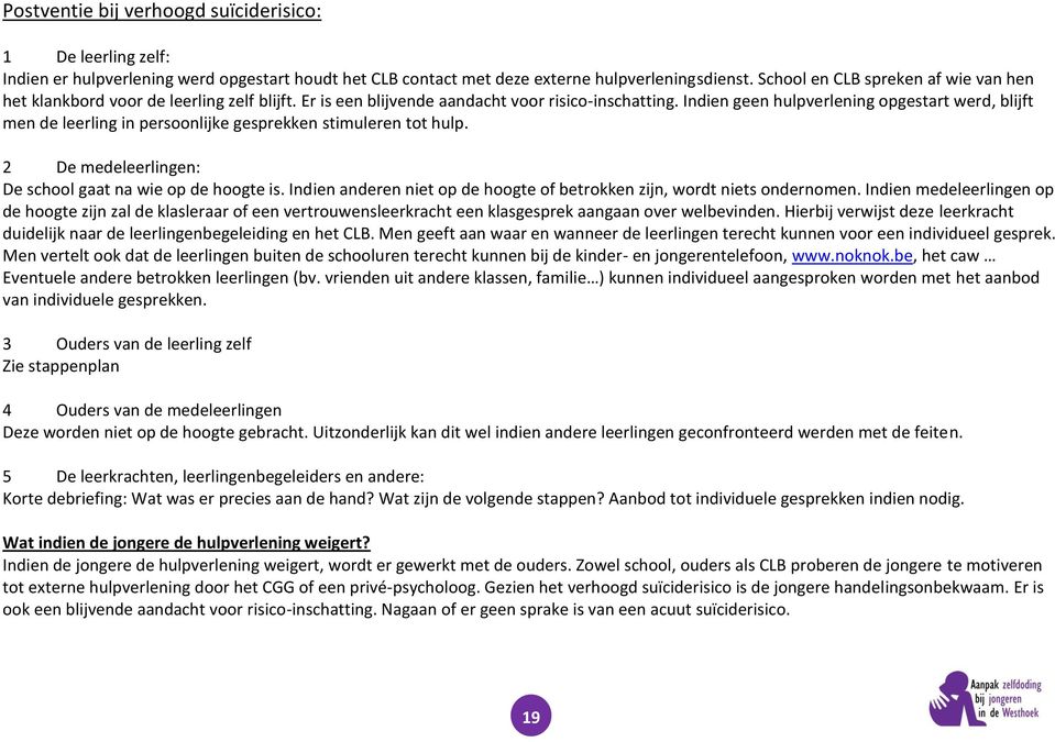 Indien geen hulpverlening opgestart werd, blijft men de leerling in persoonlijke gesprekken stimuleren tot hulp. 2 De medeleerlingen: De school gaat na wie op de hoogte is.