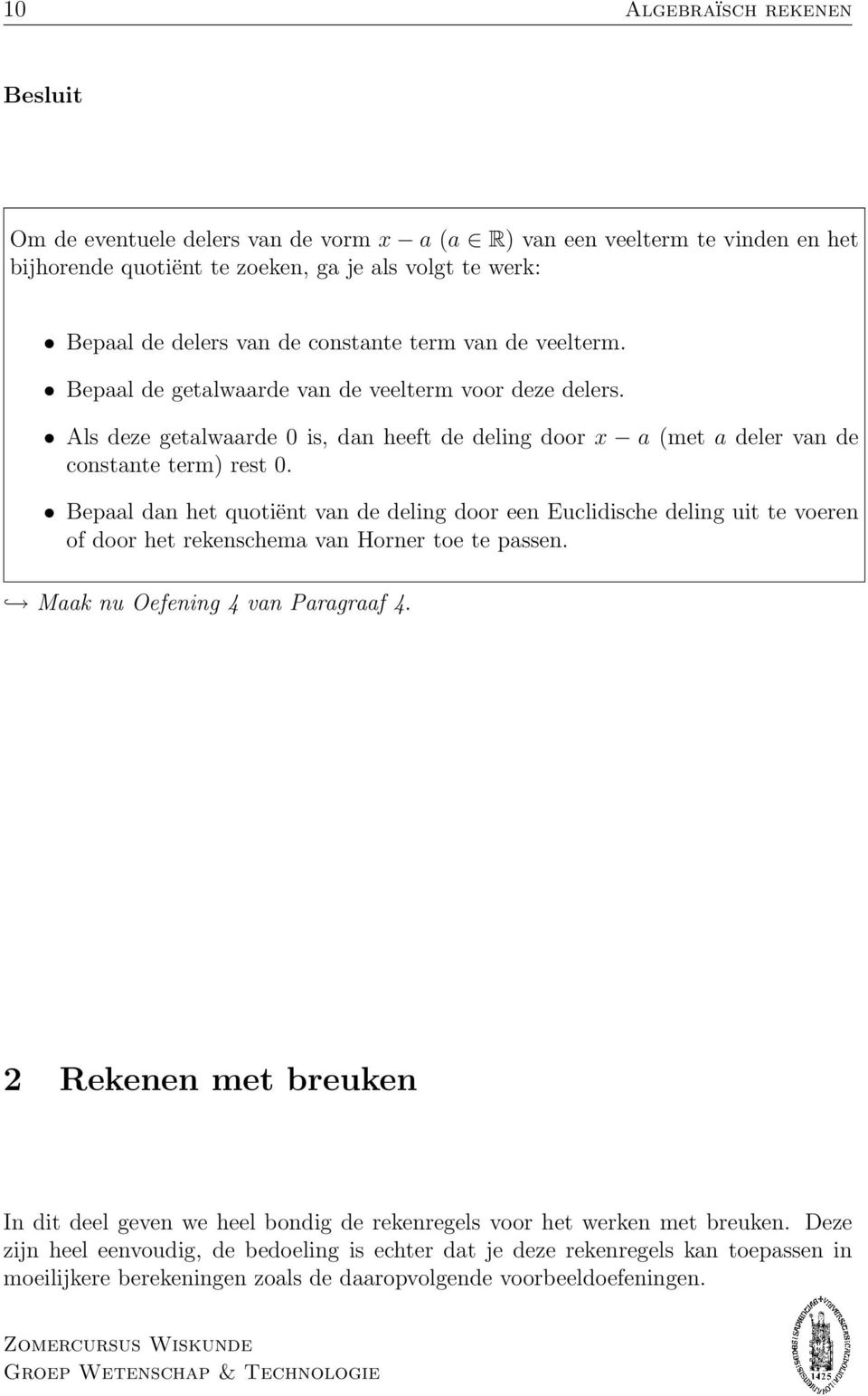 Bepaal dan het quotiënt van de deling door een Euclidische deling uit te voeren of door het rekenschema van Horner toe te passen. Maak nu Oefening 4 van Paragraaf 4.