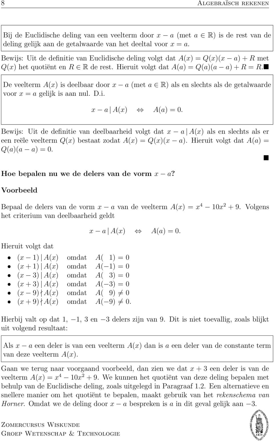 De veelterm A(x) is deelbaar door x a (met a R) als en slechts als de getalwaarde voor x a gelijk is aan nul. D.i. x a A(x) A(a) 0.