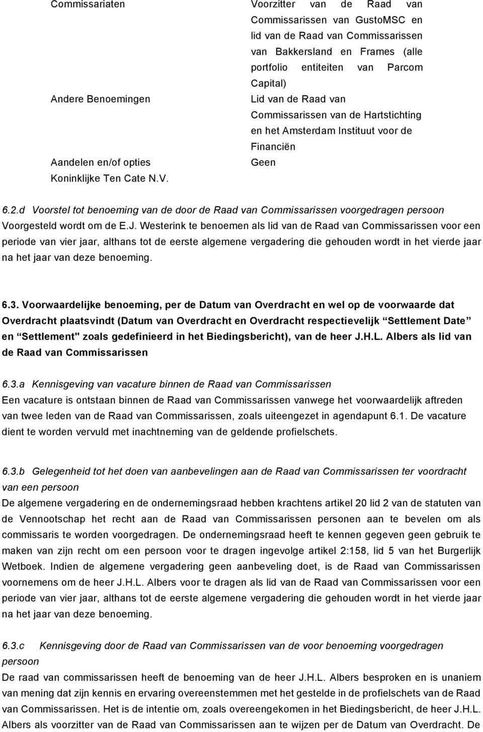 d Voorstel tot benoeming van de door de Raad van Commissarissen voorgedragen persoon Voorgesteld wordt om de E.J. Westerink te benoemen als lid van de Raad van Commissarissen voor een 6.3.