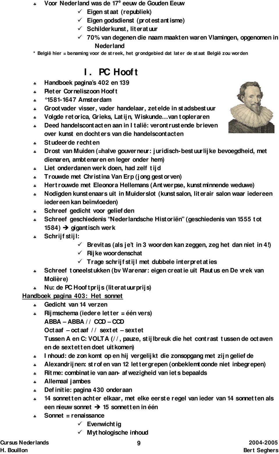 PC Hooft Handboek pagina s 402 en 139 Pieter Corneliszoon Hooft 1581-1647 Amsterdam Grootvader visser, vader handelaar, zetelde in stadsbestuur Volgde retorica, Grieks, Latijn, Wiskunde van