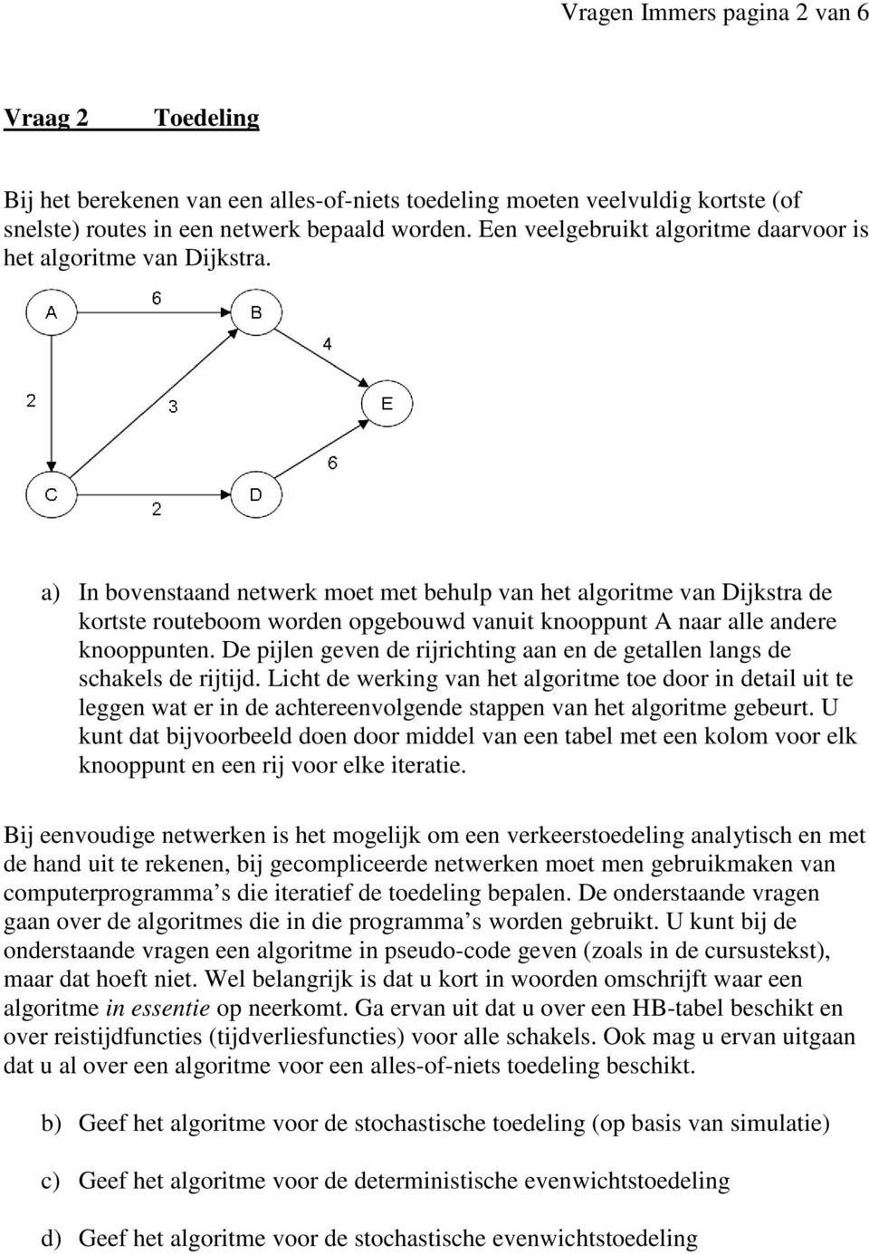 a) In bovenstaand netwerk moet met behulp van het algoritme van Dijkstra de kortste routeboom worden opgebouwd vanuit knooppunt A naar alle andere knooppunten.