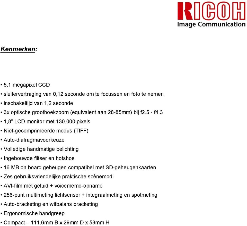 000 pixels Niet-gecomprimeerde modus (TIFF) Auto-diafragmavoorkeuze Volledige handmatige belichting Ingebouwde flitser en hotshoe 16 MB on board geheugen