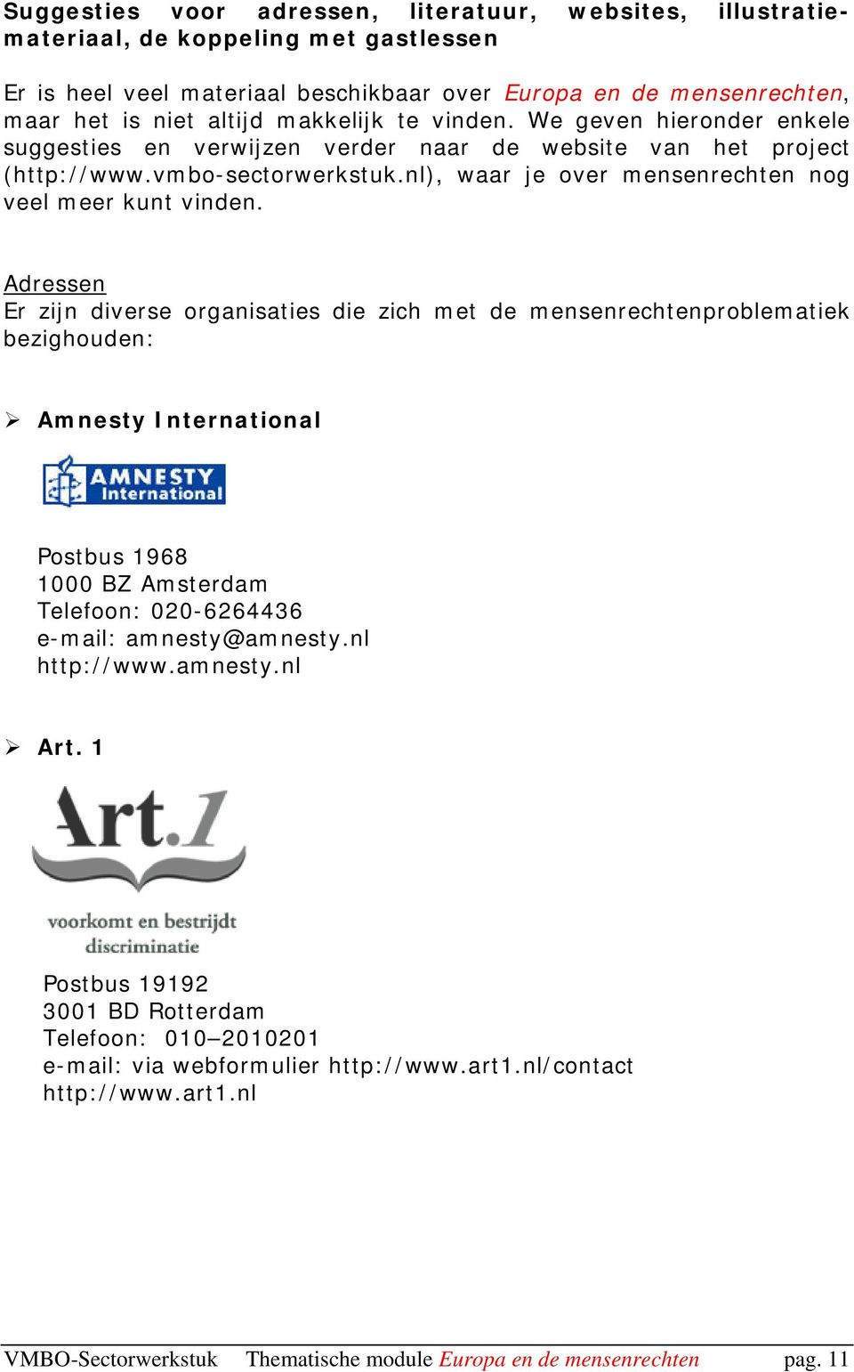 Adressen Er zijn diverse organisaties die zich met de mensenrechtenproblematiek bezighouden: Amnesty International Postbus 1968 1000 BZ Amsterdam Telefoon: 020-6264436 e-mail: amnesty@amnesty.