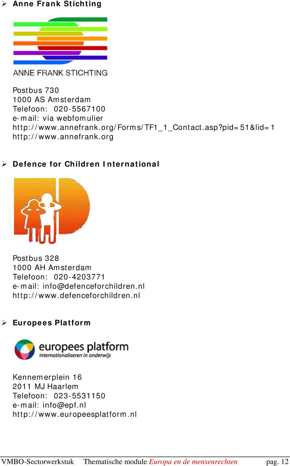 org Defence for Children International Postbus 328 1000 AH Amsterdam Telefoon: 020-4203771 e-mail: info@defenceforchildren.