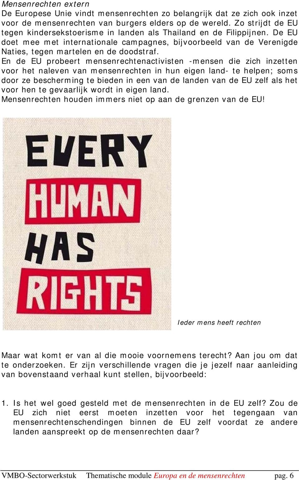 En de EU probeert mensenrechtenactivisten -mensen die zich inzetten voor het naleven van mensenrechten in hun eigen land- te helpen; soms door ze bescherming te bieden in een van de landen van de EU