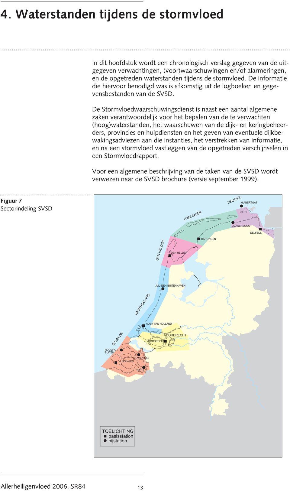 De Stormvloedwaarschuwingsdienst is naast een aantal algemene zaken verantwoordelijk voor het bepalen van de te verwachten (hoog)waterstanden, het waarschuwen van de dijk- en keringbeheerders,