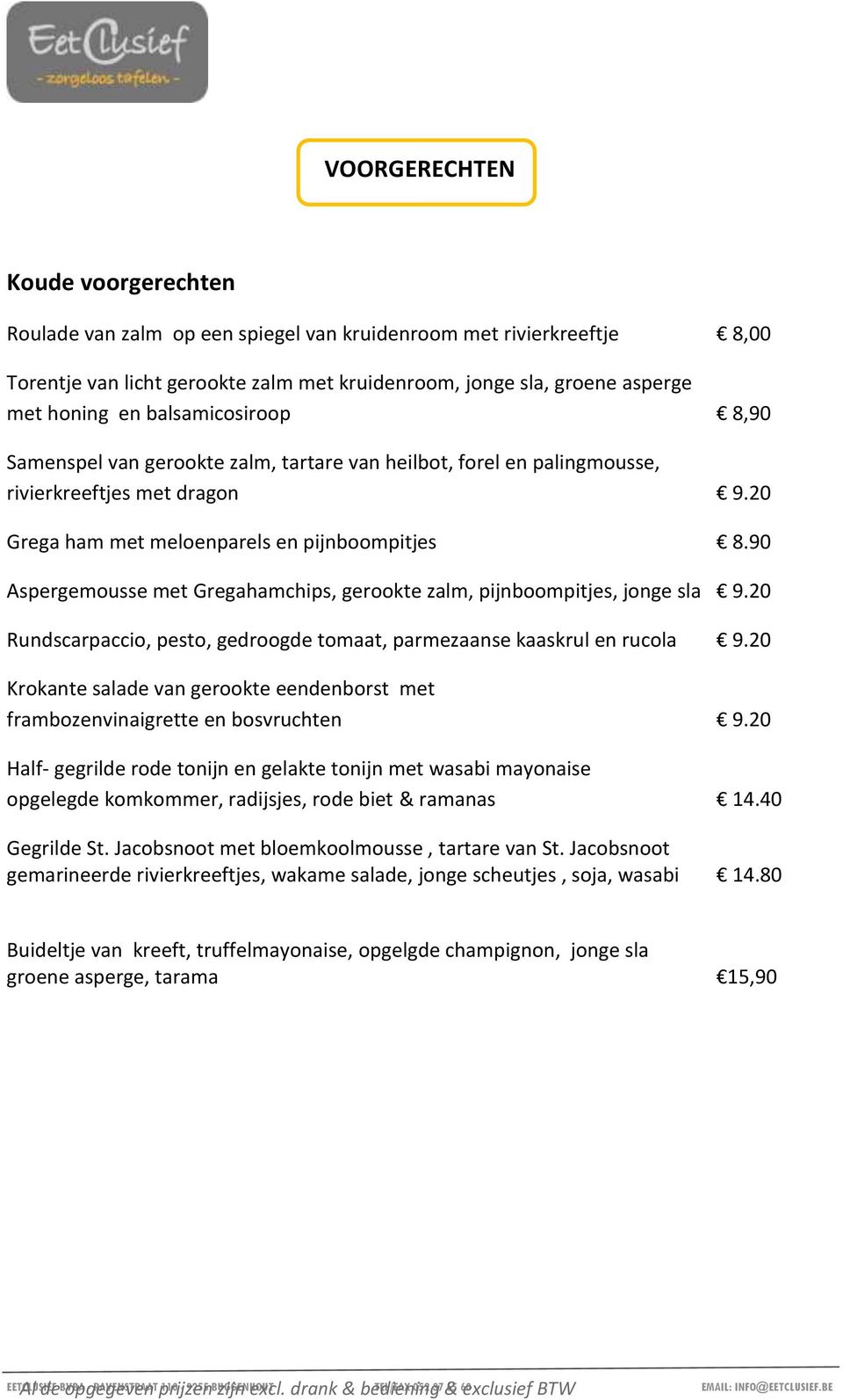 90 Aspergemousse met Gregahamchips, gerookte zalm, pijnboompitjes, jonge sla 9.20 Rundscarpaccio, pesto, gedroogde tomaat, parmezaanse kaaskrul en rucola 9.