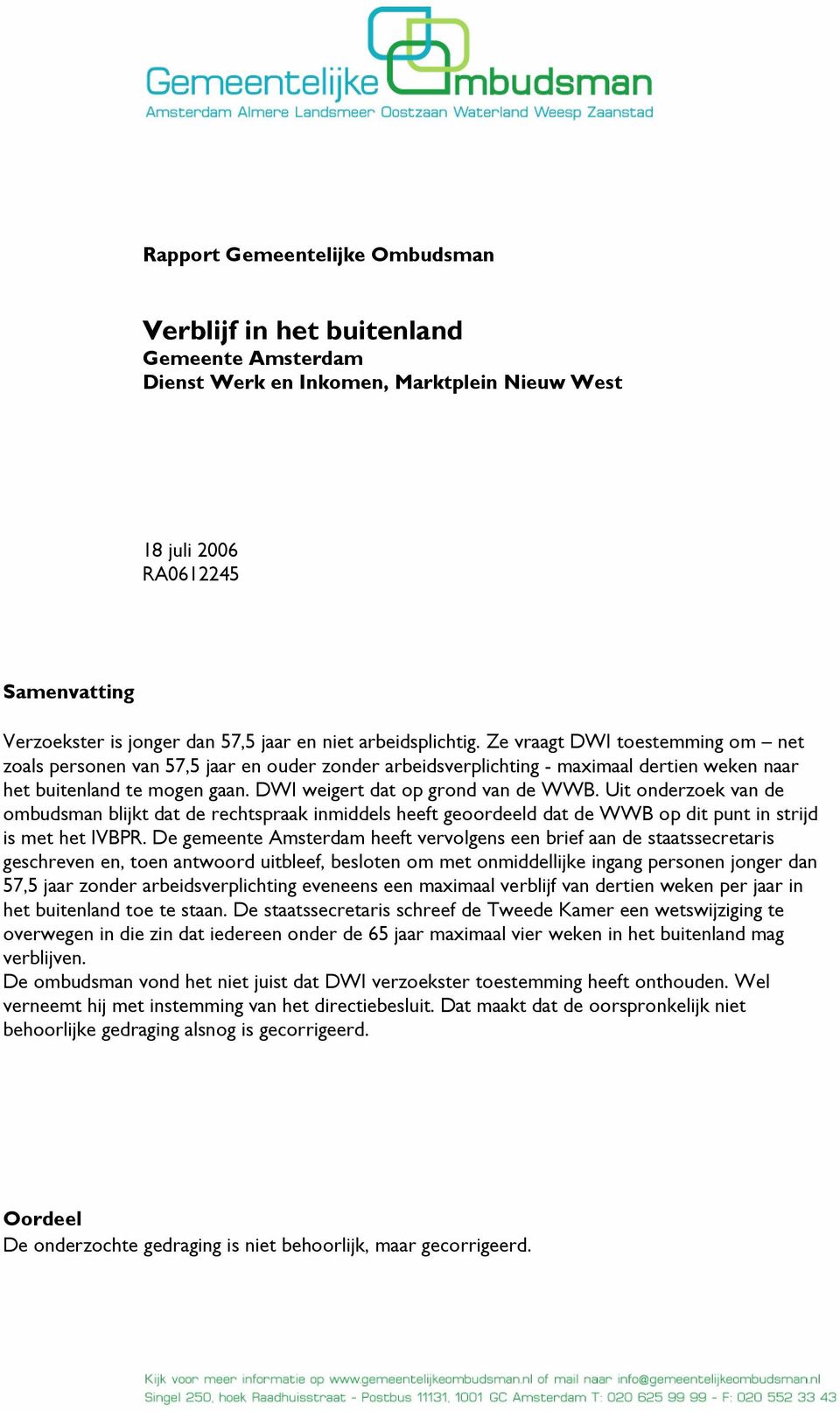 DWI weigert dat op grond van de WWB. Uit onderzoek van de ombudsman blijkt dat de rechtspraak inmiddels heeft geoordeeld dat de WWB op dit punt in strijd is met het IVBPR.